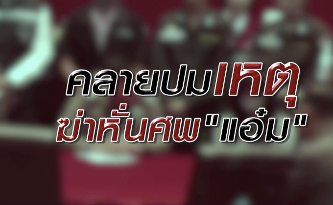 คลายปมเหตุฆ่าหั่นศพ “แอ๋ม”