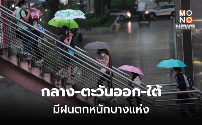 ภาคกลาง – ตะวันออก – ใต้ มีฝนตกหนักบางแห่ง