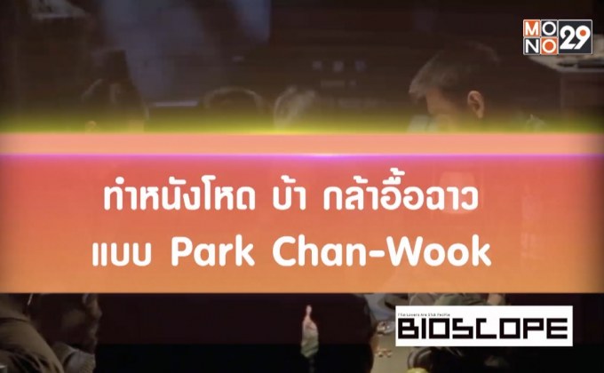 ทำหนังโหด บ้า กล้าอื้อฉาว แบบ Park Chan-Wook