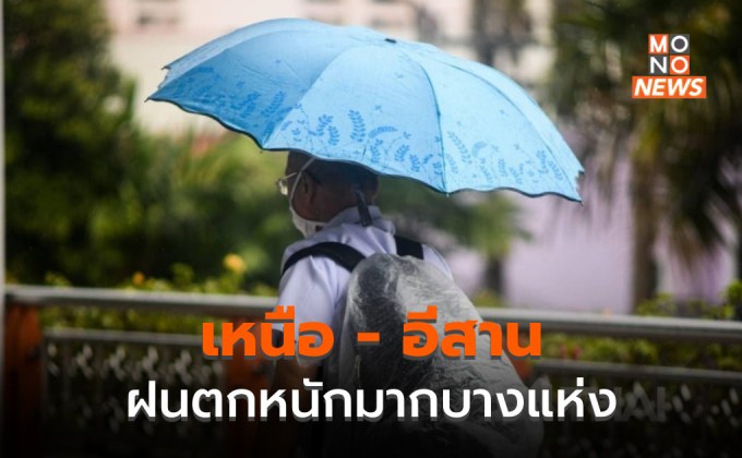 ภาคเหนือ – อีสาน ระวังฝนตกหนักมากบางแห่ง