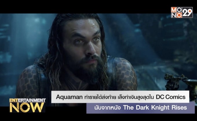Aquaman ทำรายได้ส่งท้าย เล็งทำเงินสูงสุดใน DC Comics นับจากหนัง The Dark Knight Rises