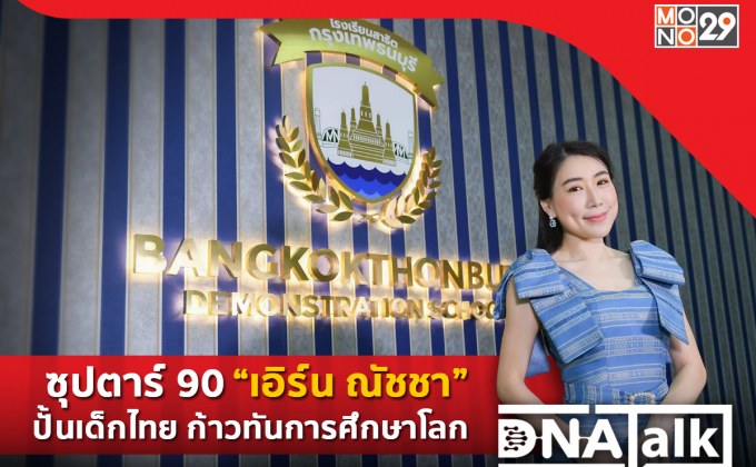 ซุปตาร์ 90 “เอิร์น-ณัชชา” ลุยวงการศึกษา ยกระดับเด็กไทยให้เดินตามฝันใน “DNA TALK”