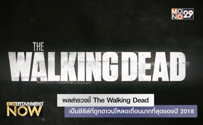 ผลสำรวจชี้ The Walking Dead เป็นซีรีส์ที่ถูกดาวน์โหลดเถื่อนมากที่สุดของปี 2018