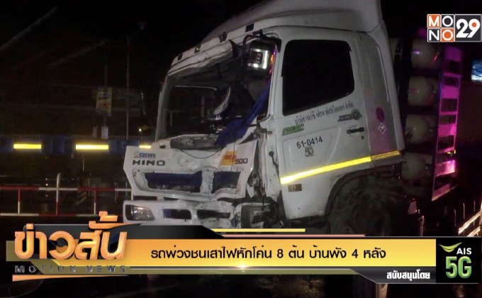 รถพ่วงชนเสาไฟหักโค่น 8 ต้น บ้านพัง 4 หลัง