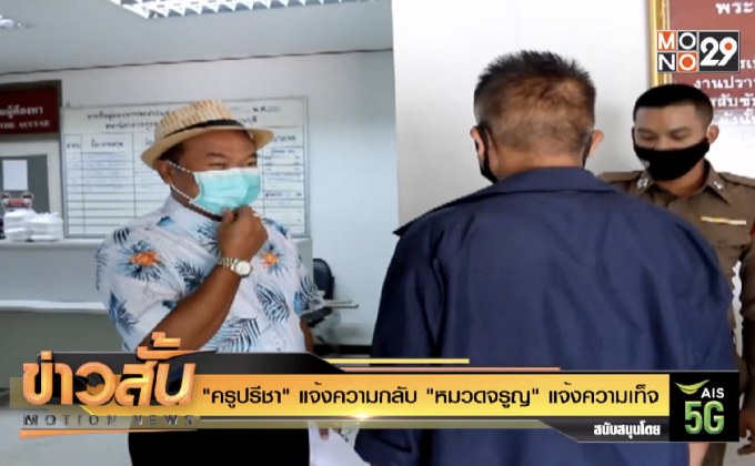 “ครูปรีชา” แจ้งความกลับ “หมวดจรูญ” แจ้งความเท็จ