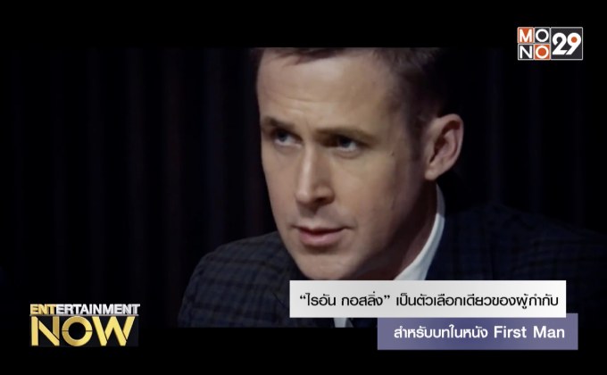 “ไรอัน กอสลิ่ง” เป็นตัวเลือกเดียวของผู้กำกับสำหรับบทในหนัง First Man