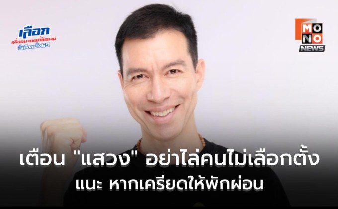 “เจษฎ์” เตือน “แสวง” อย่าประชดไล่คนไม่เลือกตั้ง แนะ หากเครียดให้พักผ่อน