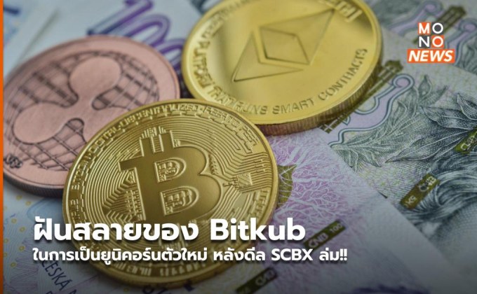 ฝันสลายของ Bitkub ในการเป็นยูนิคอร์นตัวใหม่ หลังดีล SCBX ล่ม!!