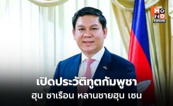 เปิดประวัติทูตกัมพูขาที่ถูกขับ ฮุน ซาเรือน หลานฮุนเซน