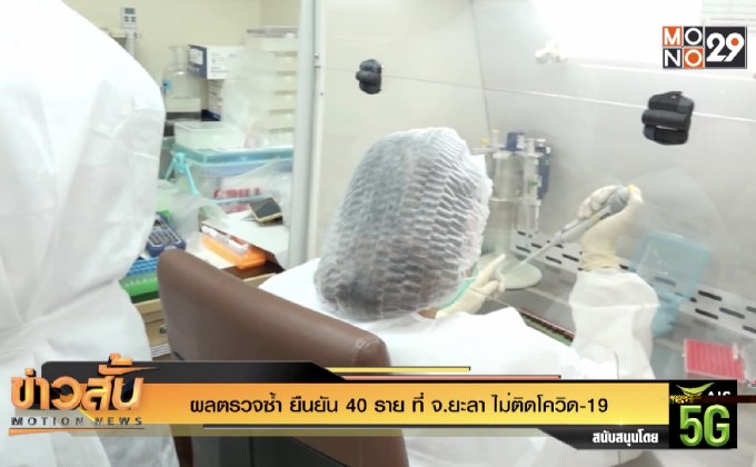 ผลตรวจซ้ำ ยืนยัน 40 ราย ที่ จ.ยะลา ไม่ติดโควิด-19