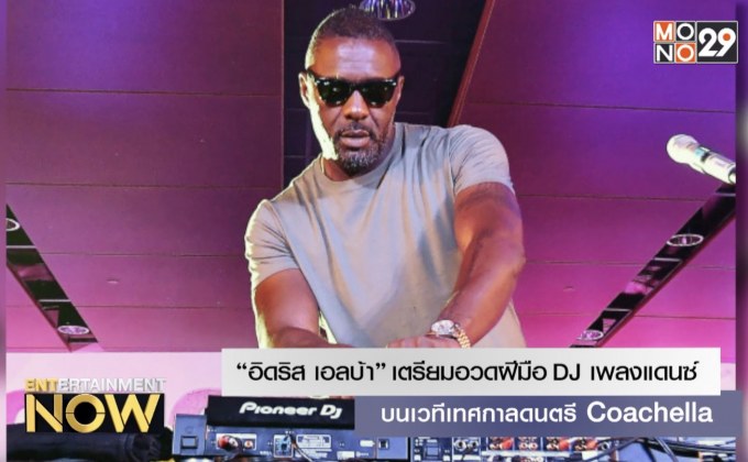 “อิดริส เอลบ้า” เตรียมอวดฝีมือ DJ เพลงแดนซ์บนเวทีเทศกาลดนตรี Coachella
