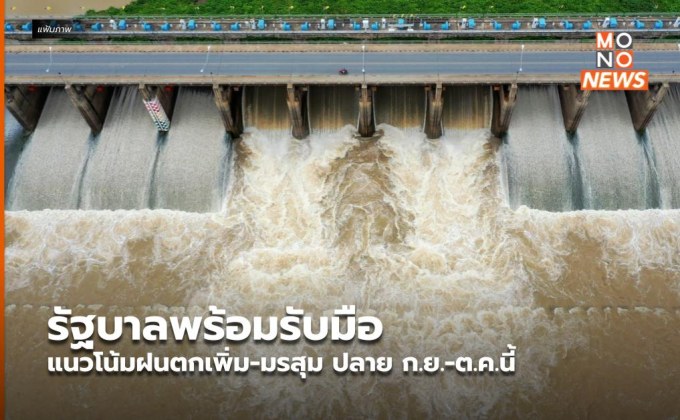 รัฐบาลพร้อมรับมือแนวโน้มฝนตกเพิ่ม-มรสุม ปลาย ก.ย.-ต.ค.นี้