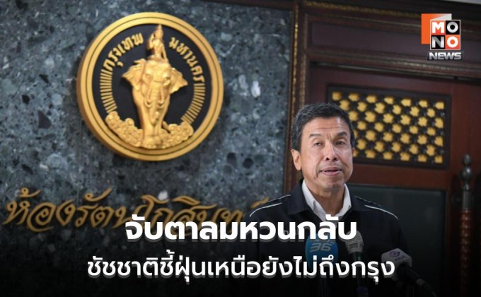 ชัชชาติชี้ฝุ่นเหนือยังไม่ถึงกรุง จับตาลมหวนกลับ