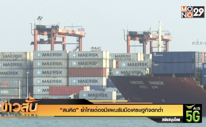 “สมคิด” ย้ำไทยต้องมีแผนรับมือเศรษฐกิจตกต่ำ