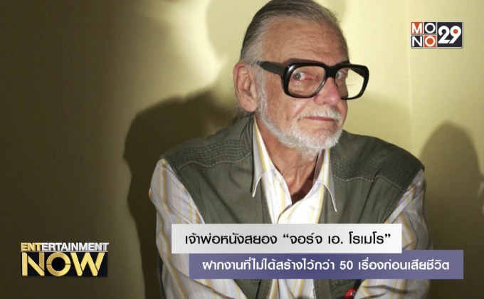 เจ้าพ่อหนังสยอง “จอร์จ เอ. โรเมโร” ฝากงานที่ไม่ได้สร้างไว้กว่า 50 เรื่องก่อนเสียชีวิต