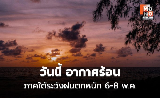 สภาพอากาศวันนี้ ไทยตอนบนอากาศร้อน-ฝนฟ้าคะนอง – ภาคใต้ระวังฝนตกหนัก 6-8 พ.ค.