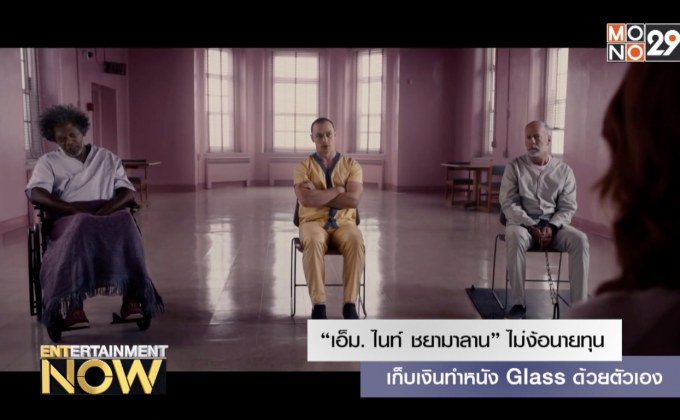 “เอ็ม. ไนท์ ชยามาลาน” ไม่ง้อนายทุน เก็บเงินทำหนัง Glass ด้วยตัวเอง