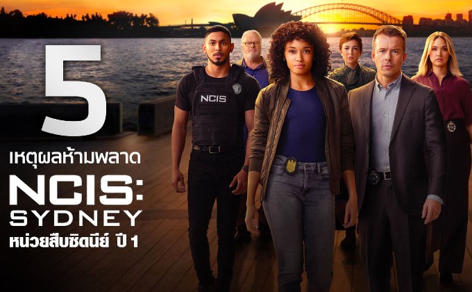 5 เหตุผลห้ามพลาด “NCIS: Sydney | เอ็นซีไอเอส: ซิดนีย์ ปี 1”