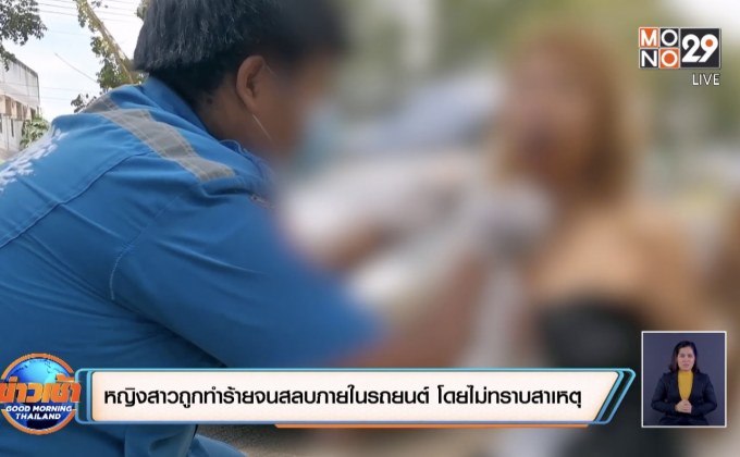 ​หญิงสาวถูกทำร้ายร่างกายจนสลบนอนอยู่ภายในรถยนต์ โดยไม่ทราบสาเหตุ