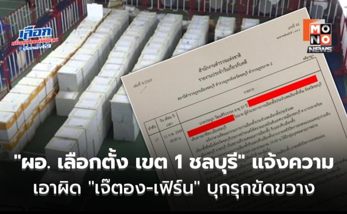 “ผอ. เลือกตั้ง เขต 1 ชลบุรี” แจ้งความเอาผิด “เจ๊ตอง-เฟิร์น” บุกรุกขัดขวาง