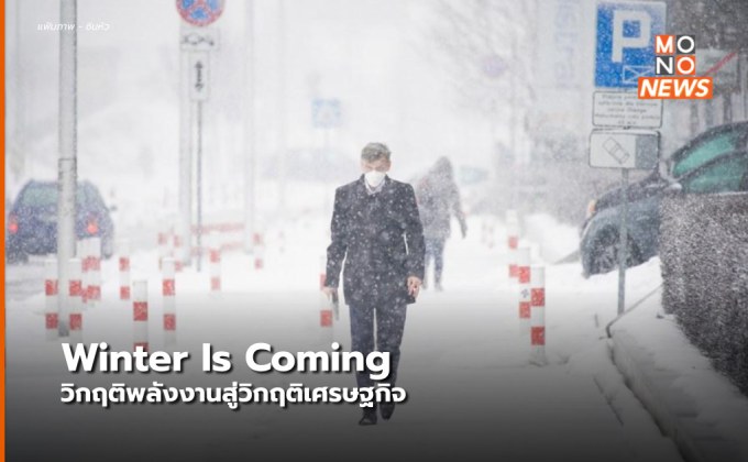“Winter Is Coming” วิกฤติพลังงานในยุโรป สู่วิกฤติในธุรกิจต่าง ๆ มากขึ้นเรื่อย ๆ