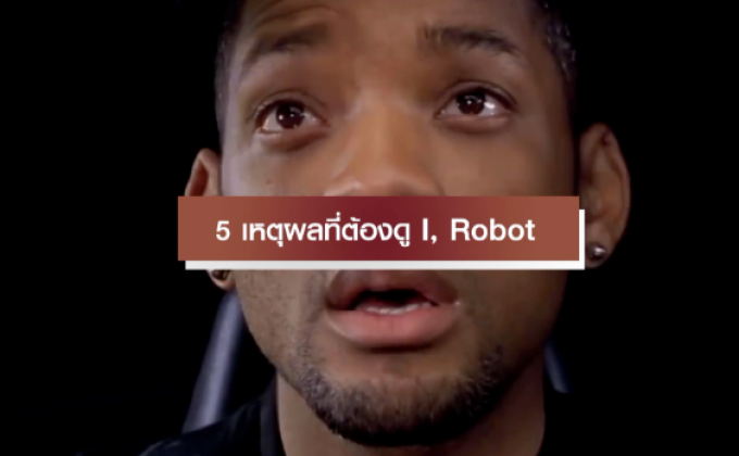 5 เหตุผลที่ต้องดู I, Robot