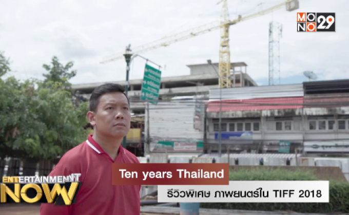 รีวิวพิเศษ ภาพยนตร์ใน TIFF 2018 : เรื่อง  ‘ Ten years Thailand ‘