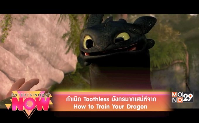 กำเนิด Toothless มังกรมากเสน่ห์จาก How to Train Your Dragon