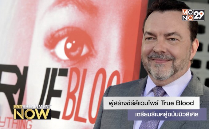 ผู้สร้างซีรีส์แวมไพร์ True Blood เตรียมรีเมคสู่ฉบับมิวสิเคิล