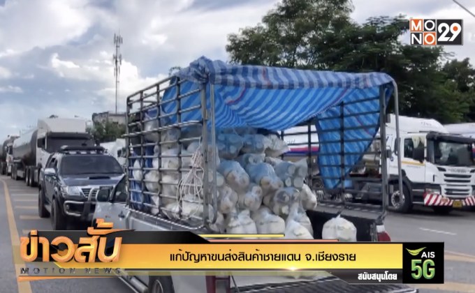 แก้ปัญหาขนส่งสินค้าชายแดน จ.เชียงราย