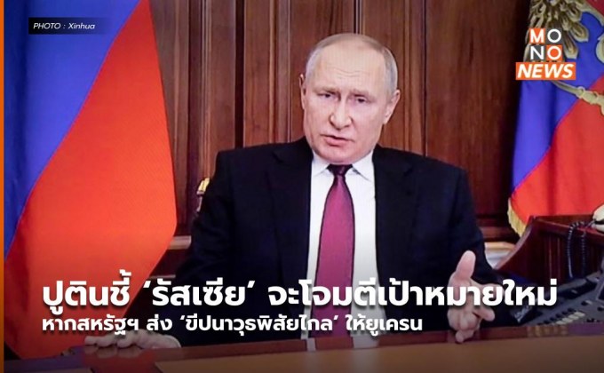 ปูตินชี้ ‘รัสเซีย’ จะโจมตีเป้าหมายใหม่ หากสหรัฐฯ ส่ง ‘ขีปนาวุธพิสัยไกล’ ให้ยูเครน