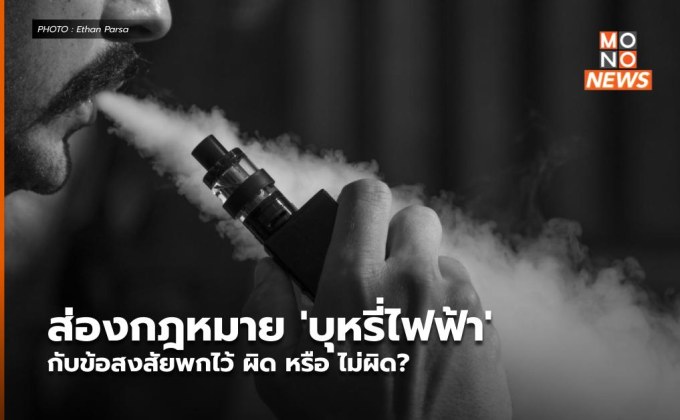 ส่องกฎหมาย ‘บุหรี่ไฟฟ้า’ กับข้อสงสัยพกไว้ ผิด หรือ ไม่ผิด?