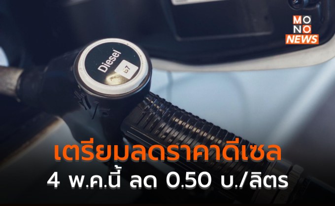 เตรียมลดราคาน้ำมันดีเซลลงอีก 0.50 บาท/ลิตร เริ่ม 4 พ.ค. นี้