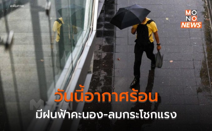 ไทยตอนบนยังมีอากาศร้อน-ร้อนจัด มีฝนฟ้าะนอง ลมกระโชกแรงบางแห่ง