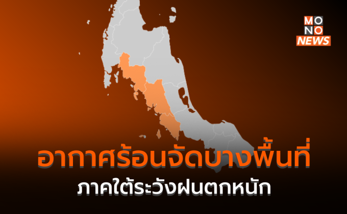 ภาคใต้มีฝนเพิ่ม-ฝนตกหนักบางแห่ง / ไทยตอนบนอากาศร้อนจัดทางพื้นที่